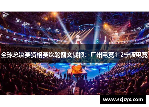 全球总决赛资格赛次轮图文战报：广州电竞1-2宁波电竞