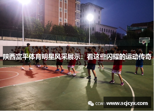陕西富平体育明星风采展示：看这些闪耀的运动传奇