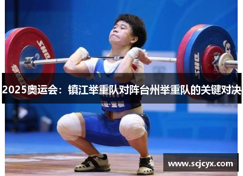 2025奥运会：镇江举重队对阵台州举重队的关键对决
